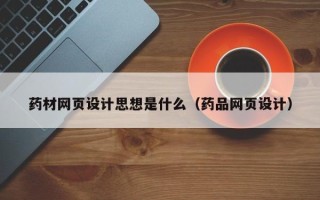 景德镇药材网页设计思想是什么（药品网页设计）